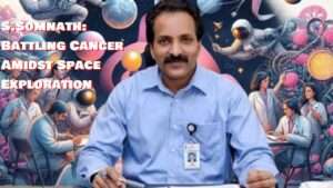 Cancer & Cosmos: ISRO Chief's Triumph